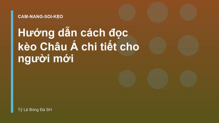 Hướng dẫn cách đọc kèo Châu Á chi tiết cho người mới