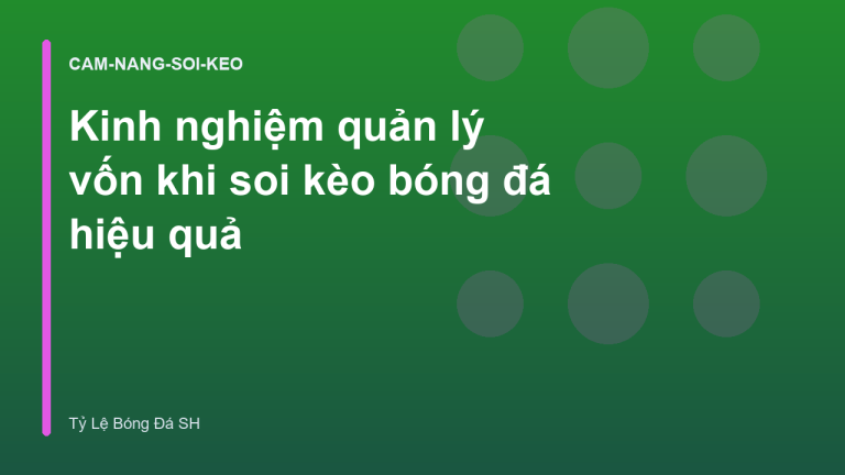 Kinh nghiệm quản lý vốn khi soi kèo bóng đá hiệu quả