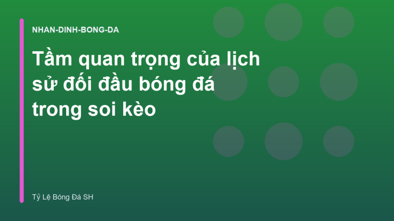 Tầm quan trọng của lịch sử đối đầu bóng đá trong soi kèo