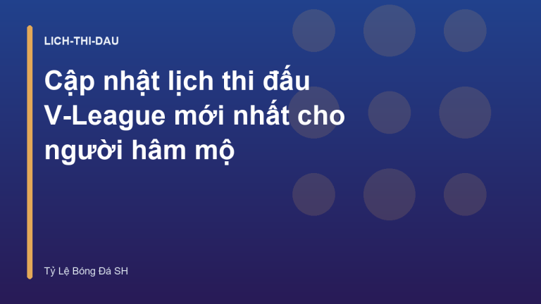 Cập nhật lịch thi đấu V-League mới nhất cho người hâm mộ