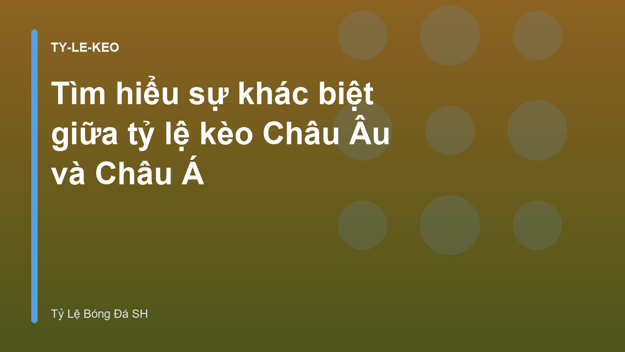 Tìm hiểu sự khác biệt giữa tỷ lệ kèo Châu Âu và Châu Á